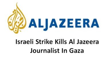 Israeli strike kills Al Jazeera journalist in Gaza