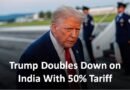 Trump Doubles Down on India With 50% Tariff Over Russian Oil Imports