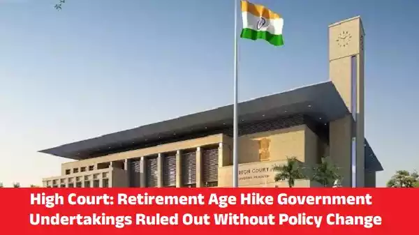 High Court Retirement Age Hike Government Undertakings Ruled Out Without Policy Change