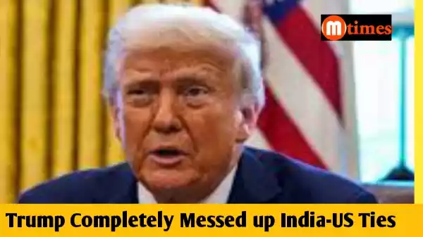 Trump completely messed up India US ties