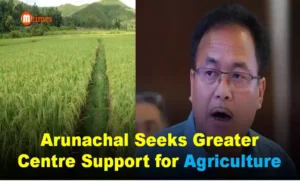 Arunachal Seeks Greater Centre Support for Agriculture