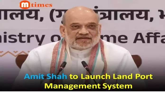 Amit Shah to launch Land Port Management System to strengthen India's smart border management infrastructure